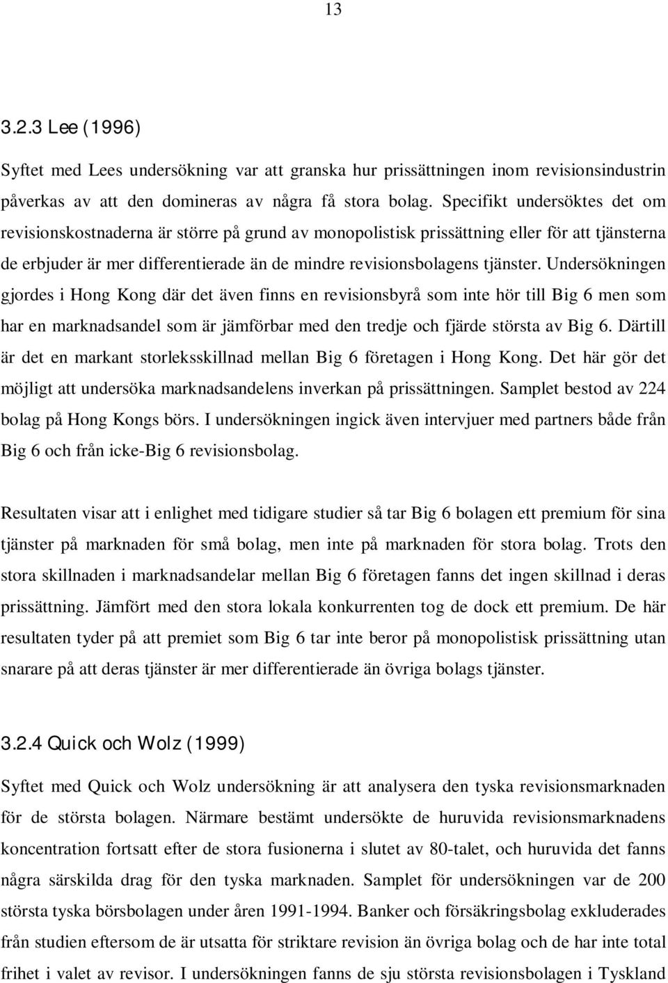 Undersökningen gjordes i Hong Kong där det även finns en revisionsbyrå som inte hör till Big 6 men som har en marknadsandel som är jämförbar med den tredje och fjärde största av Big 6.