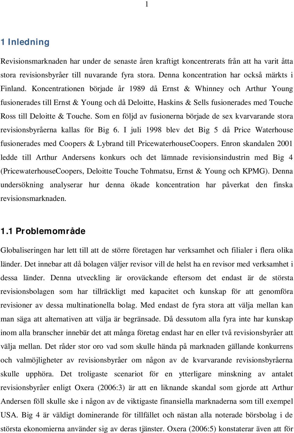 Koncentrationen började år 1989 då Ernst & Whinney och Arthur Young fusionerades till Ernst & Young och då Deloitte, Haskins & Sells fusionerades med Touche Ross till Deloitte & Touche.