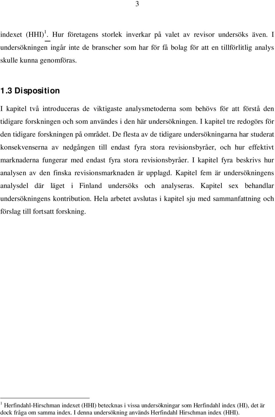 3 Disposition I kapitel två introduceras de viktigaste analysmetoderna som behövs för att förstå den tidigare forskningen och som användes i den här undersökningen.