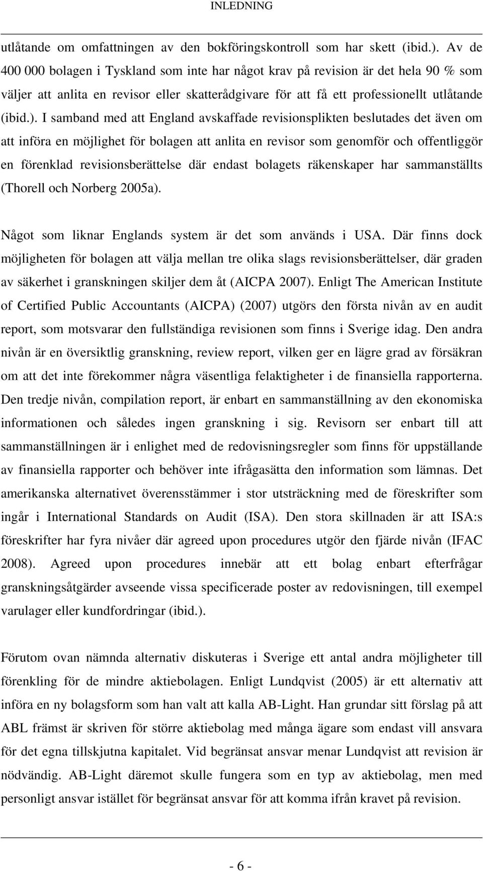 I samband med att England avskaffade revisionsplikten beslutades det även om att införa en möjlighet för bolagen att anlita en revisor som genomför och offentliggör en förenklad revisionsberättelse