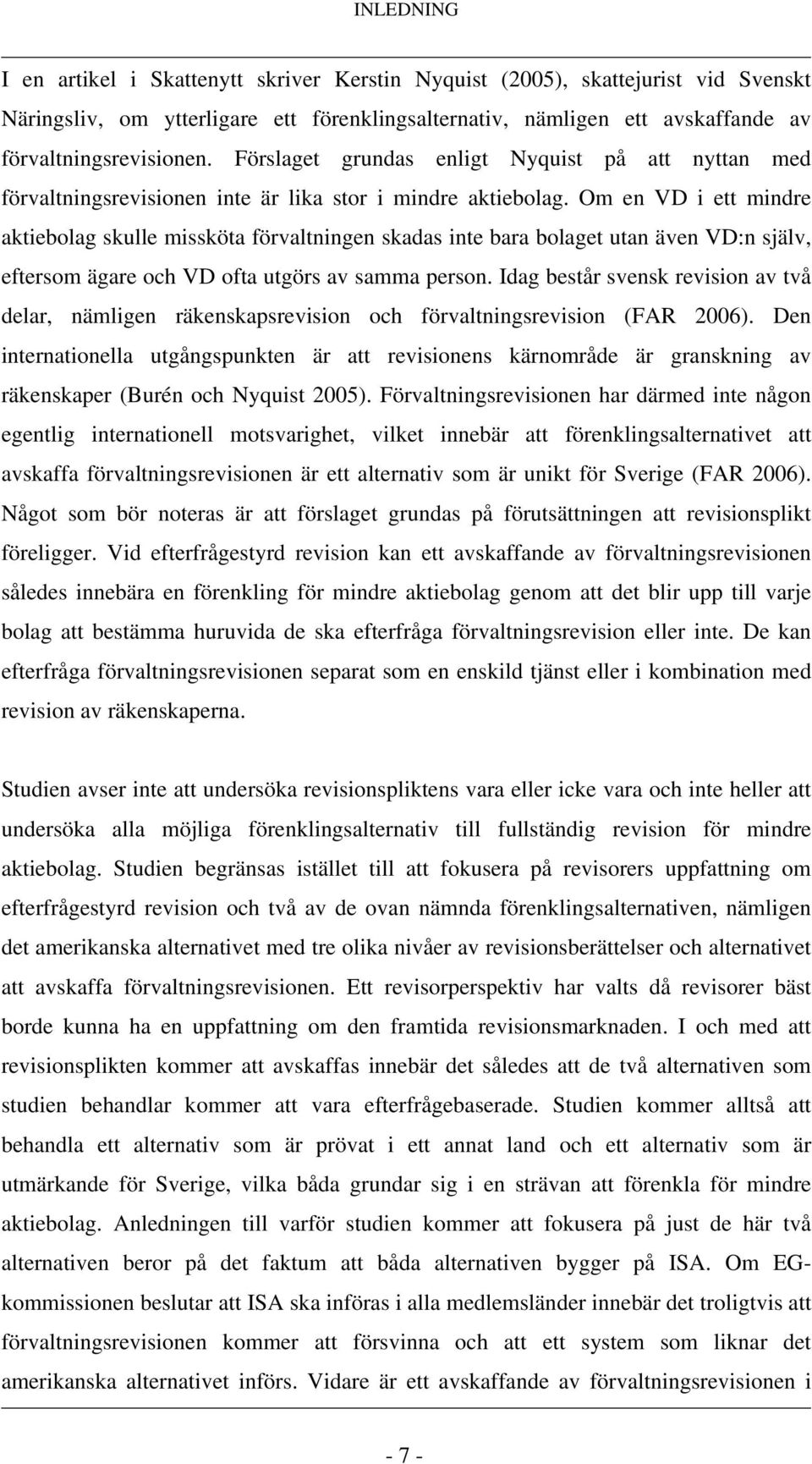 Om en VD i ett mindre aktiebolag skulle missköta förvaltningen skadas inte bara bolaget utan även VD:n själv, eftersom ägare och VD ofta utgörs av samma person.