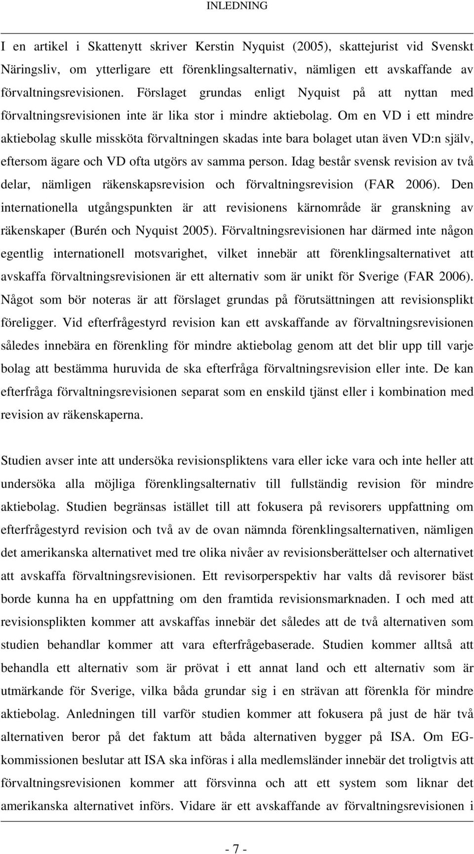 Om en VD i ett mindre aktiebolag skulle missköta förvaltningen skadas inte bara bolaget utan även VD:n själv, eftersom ägare och VD ofta utgörs av samma person.