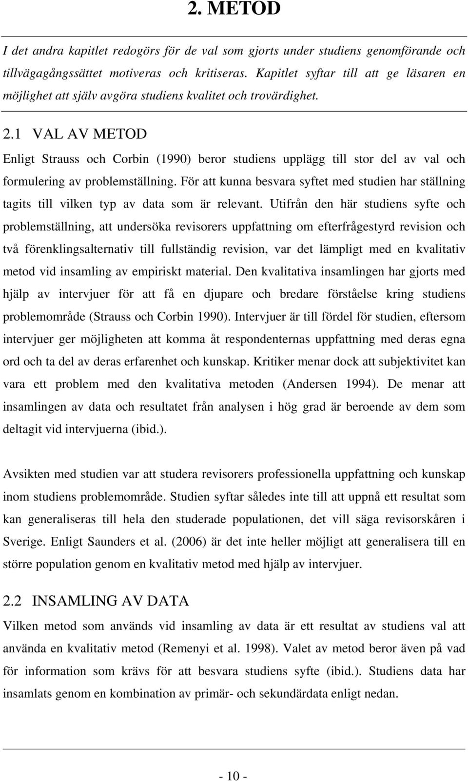 1 VAL AV METOD Enligt Strauss och Corbin (1990) beror studiens upplägg till stor del av val och formulering av problemställning.