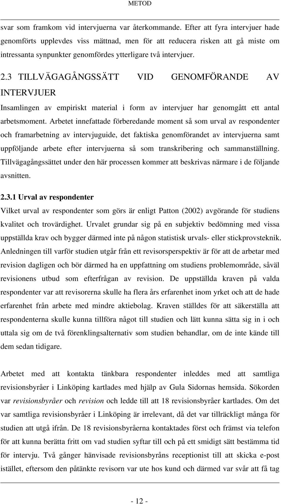 3 TILLVÄGAGÅNGSSÄTT VID GENOMFÖRANDE AV INTERVJUER Insamlingen av empiriskt material i form av intervjuer har genomgått ett antal arbetsmoment.