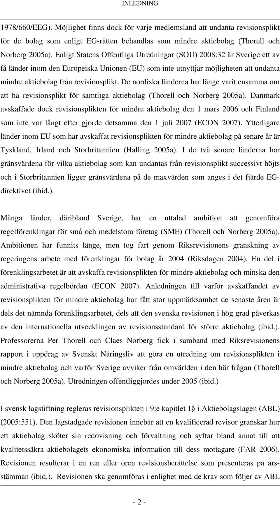 De nordiska länderna har länge varit ensamma om att ha revisionsplikt för samtliga aktiebolag (Thorell och Norberg 2005a).