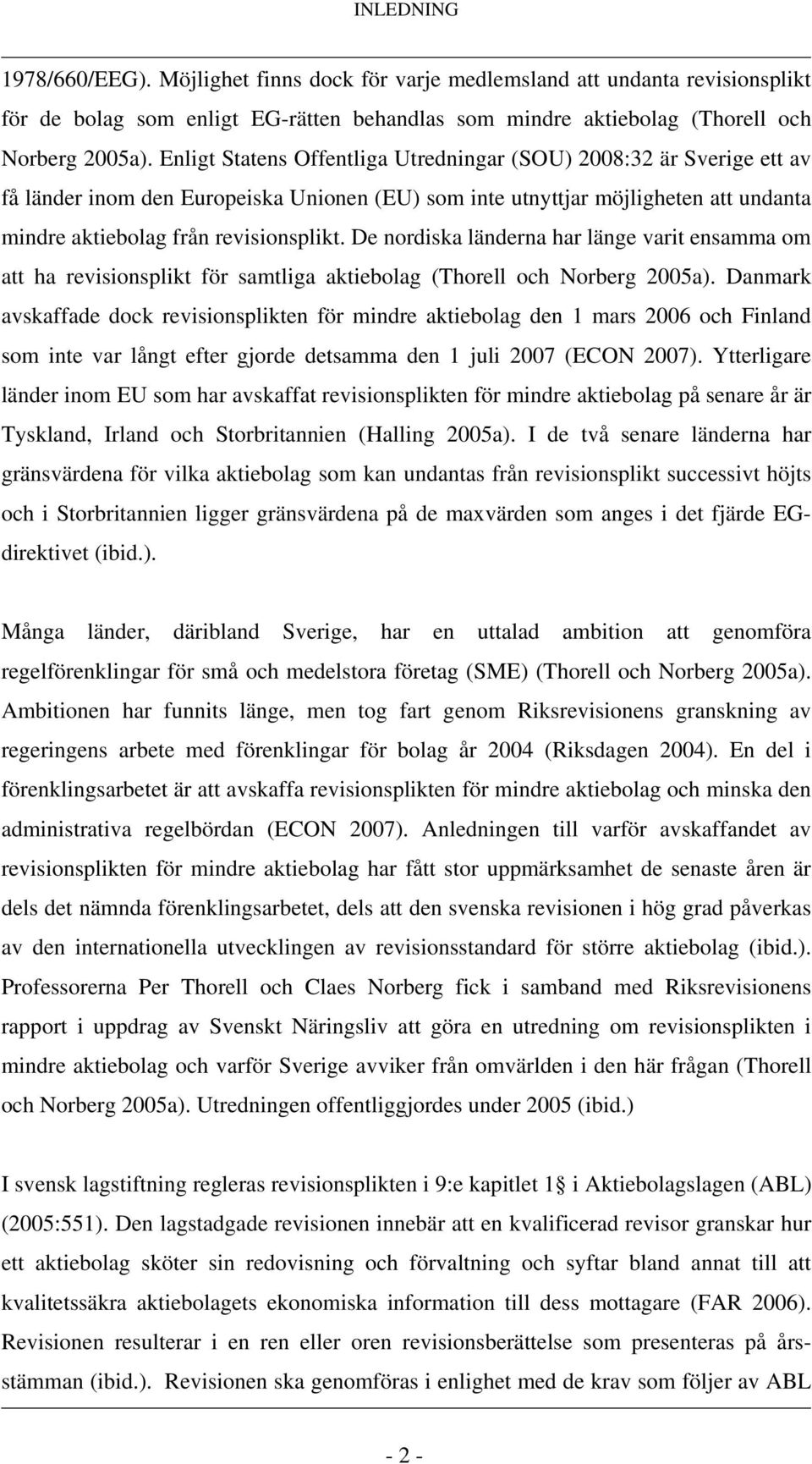 De nordiska länderna har länge varit ensamma om att ha revisionsplikt för samtliga aktiebolag (Thorell och Norberg 2005a).