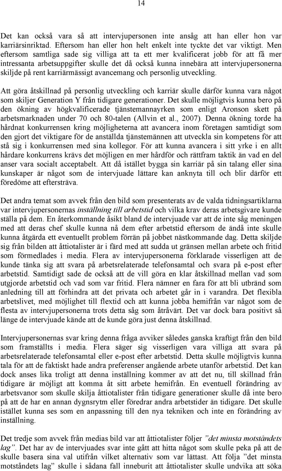 karriärmässigt avancemang och personlig utveckling. Att göra åtskillnad på personlig utveckling och karriär skulle därför kunna vara något som skiljer Generation Y från tidigare generationer.