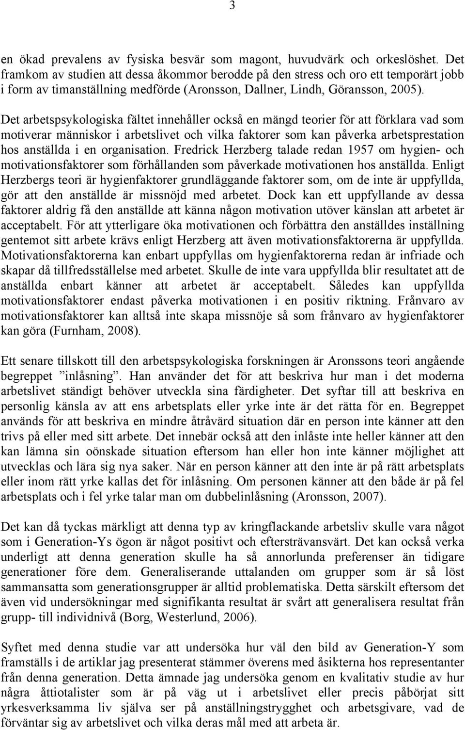 Det arbetspsykologiska fältet innehåller också en mängd teorier för att förklara vad som motiverar människor i arbetslivet och vilka faktorer som kan påverka arbetsprestation hos anställda i en