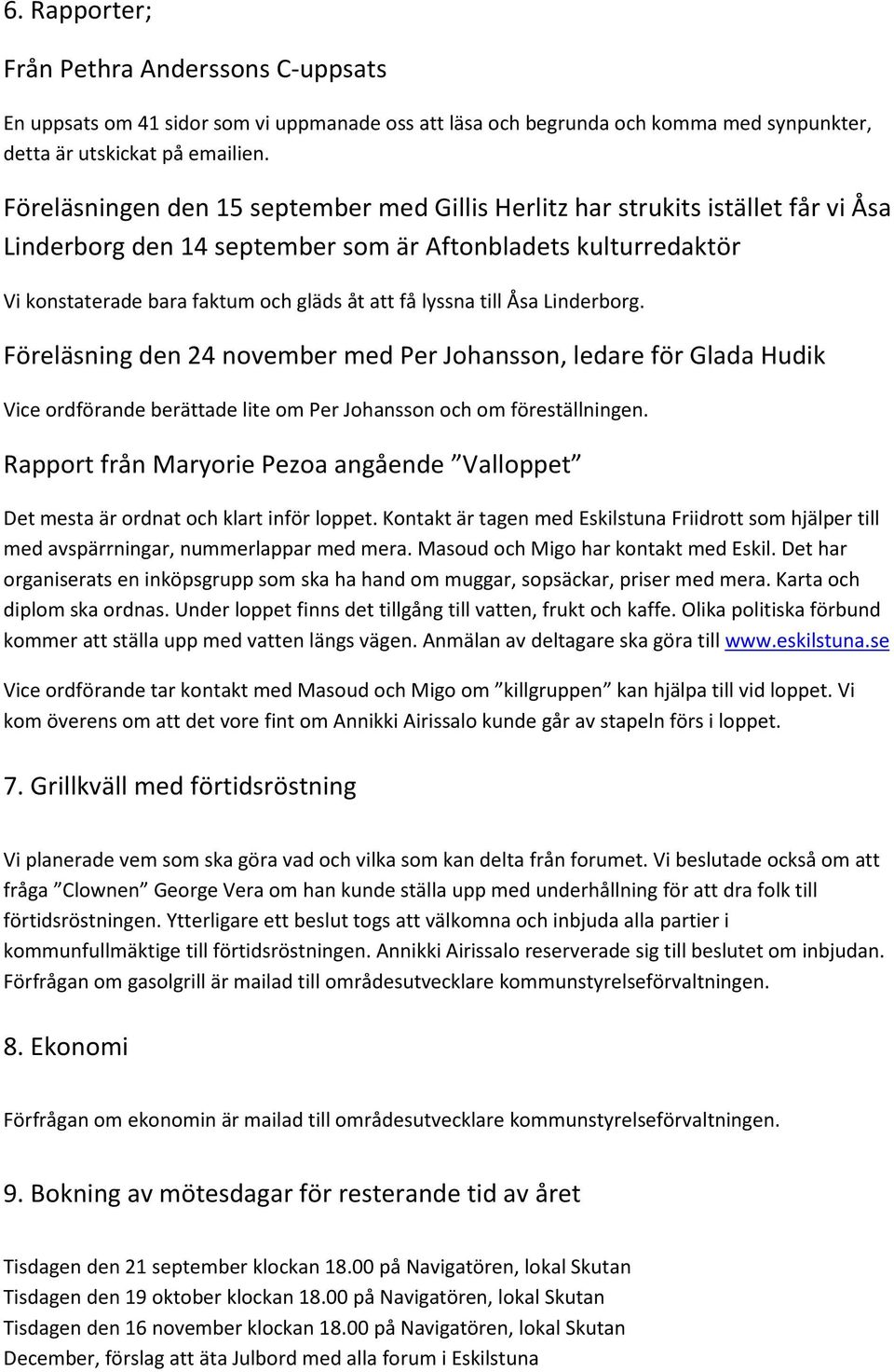 lyssna till Åsa Linderborg. Föreläsning den 24 november med Per Johansson, ledare för Glada Hudik Vice ordförande berättade lite om Per Johansson och om föreställningen.