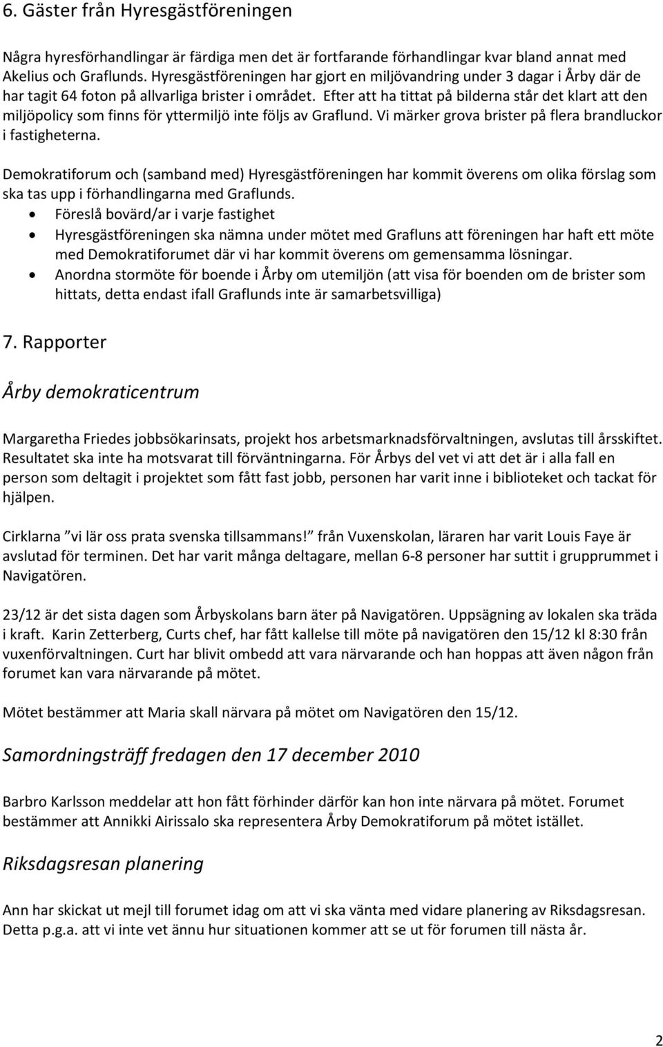 Efter att ha tittat på bilderna står det klart att den miljöpolicy som finns för yttermiljö inte följs av Graflund. Vi märker grova brister på flera brandluckor i fastigheterna.