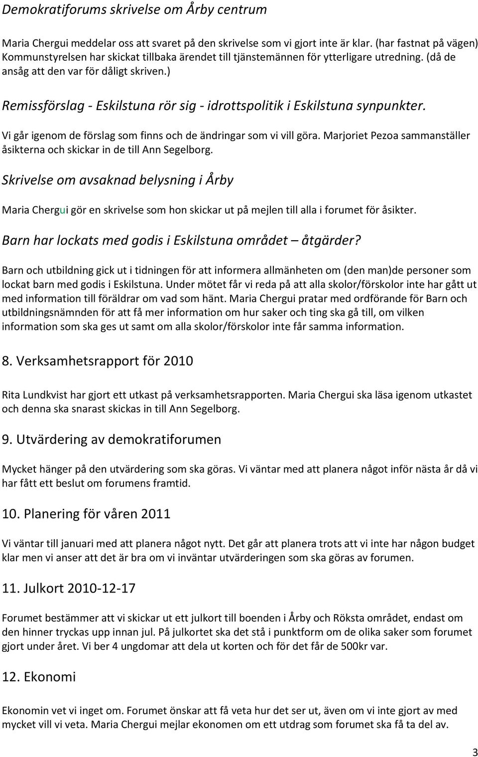 ) Remissförslag - Eskilstuna rör sig - idrottspolitik i Eskilstuna synpunkter. Vi går igenom de förslag som finns och de ändringar som vi vill göra.