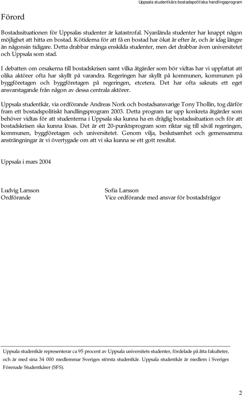 I debatten om orsakerna till bostadskrisen samt vilka åtgärder som bör vidtas har vi uppfattat att olika aktörer ofta har skyllt på varandra.