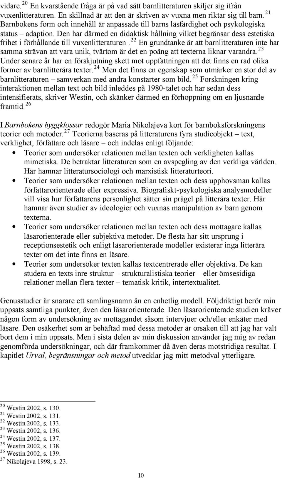 Den har därmed en didaktisk hållning vilket begränsar dess estetiska frihet i förhållande till vuxenlitteraturen.