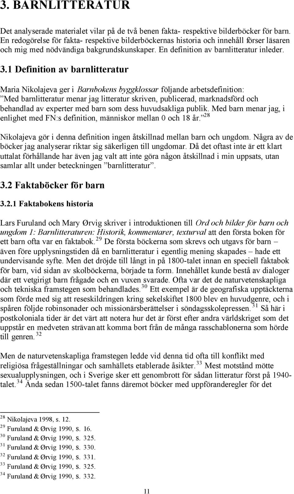 1 Definition av barnlitteratur Maria Nikolajeva ger i Barnbokens byggklossar följande arbetsdefinition: Med barnlitteratur menar jag litteratur skriven, publicerad, marknadsförd och behandlad av