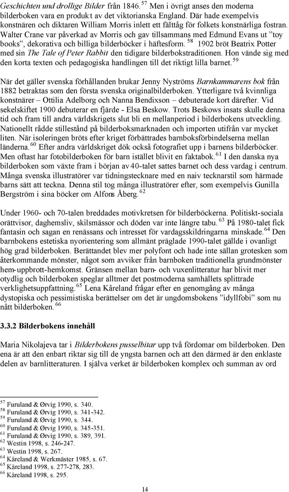 Walter Crane var påverkad av Morris och gav tillsammans med Edmund Evans ut toy books, dekorativa och billiga bilderböcker i häftesform.