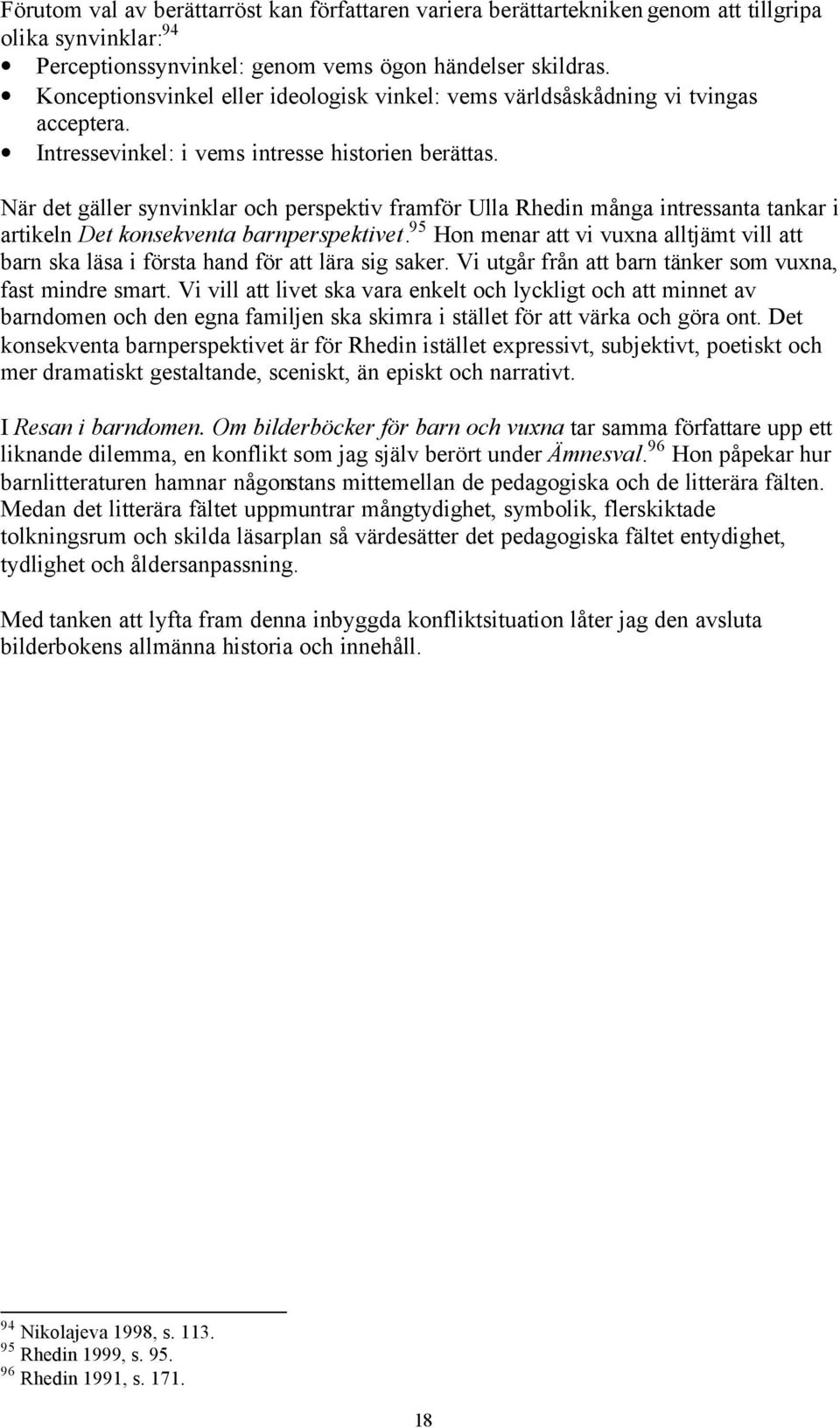 När det gäller synvinklar och perspektiv framför Ulla Rhedin många intressanta tankar i artikeln Det konsekventa barnperspektivet.