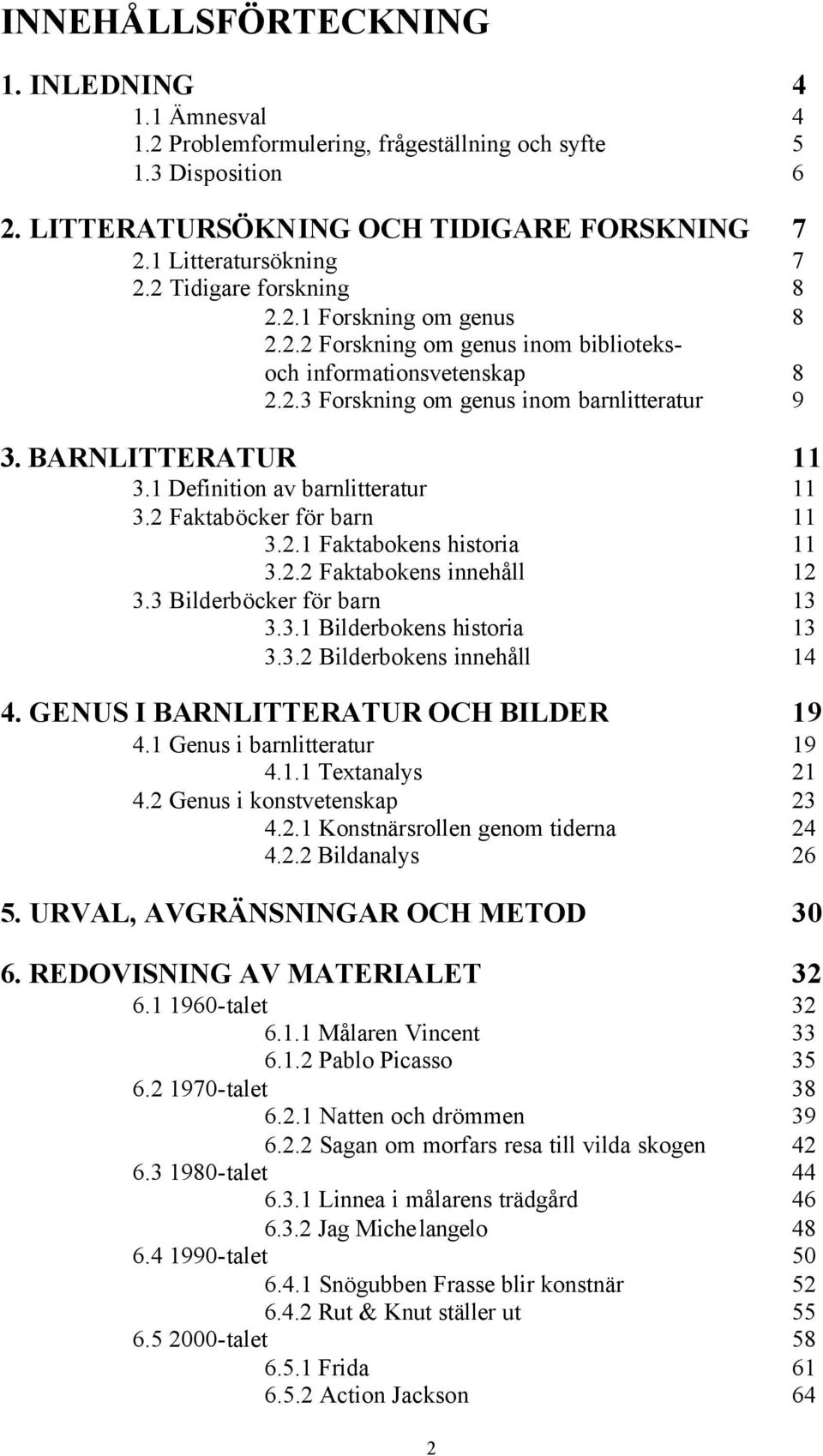 1 Definition av barnlitteratur 11 3.2 Faktaböcker för barn 11 3.2.1 Faktabokens historia 11 3.2.2 Faktabokens innehåll 12 3.3 Bilderböcker för barn 13 3.3.1 Bilderbokens historia 13 3.3.2 Bilderbokens innehåll 14 4.