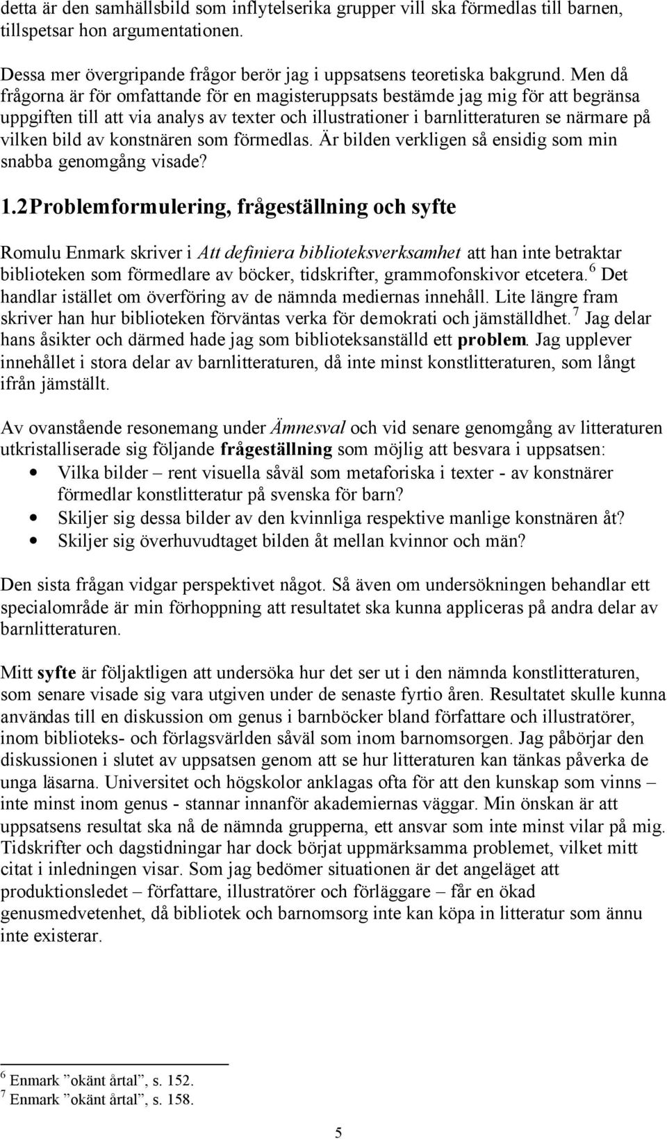 konstnären som förmedlas. Är bilden verkligen så ensidig som min snabba genomgång visade? 1.