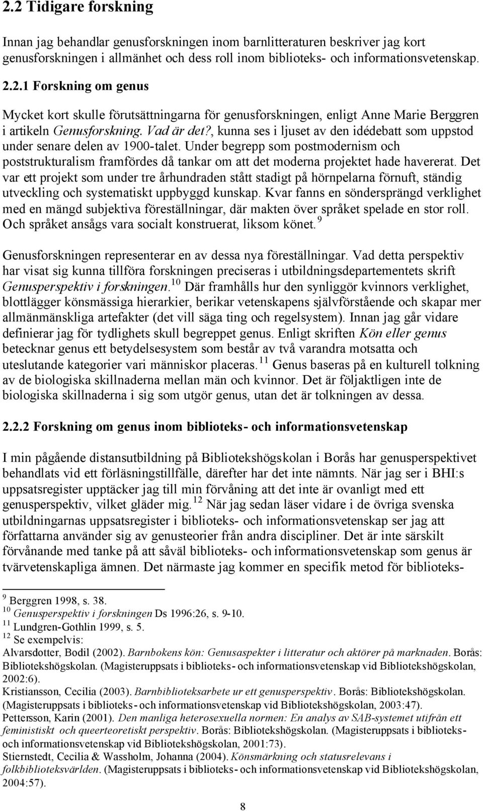 Under begrepp som postmodernism och poststrukturalism framfördes då tankar om att det moderna projektet hade havererat.