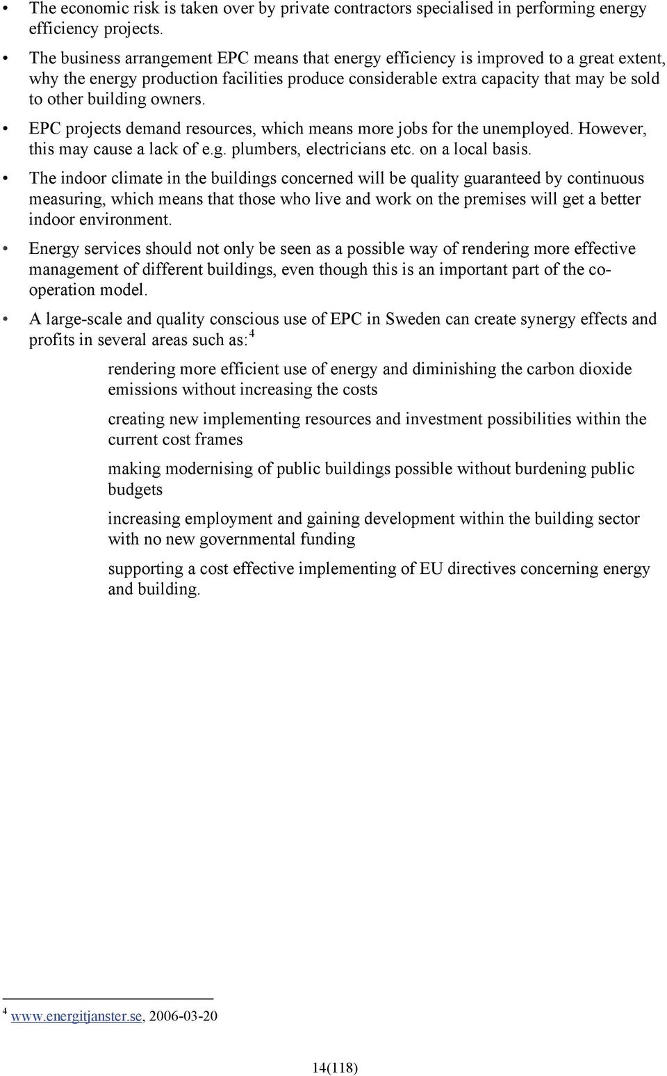 owners. EPC projects demand resources, which means more jobs for the unemployed. However, this may cause a lack of e.g. plumbers, electricians etc. on a local basis.