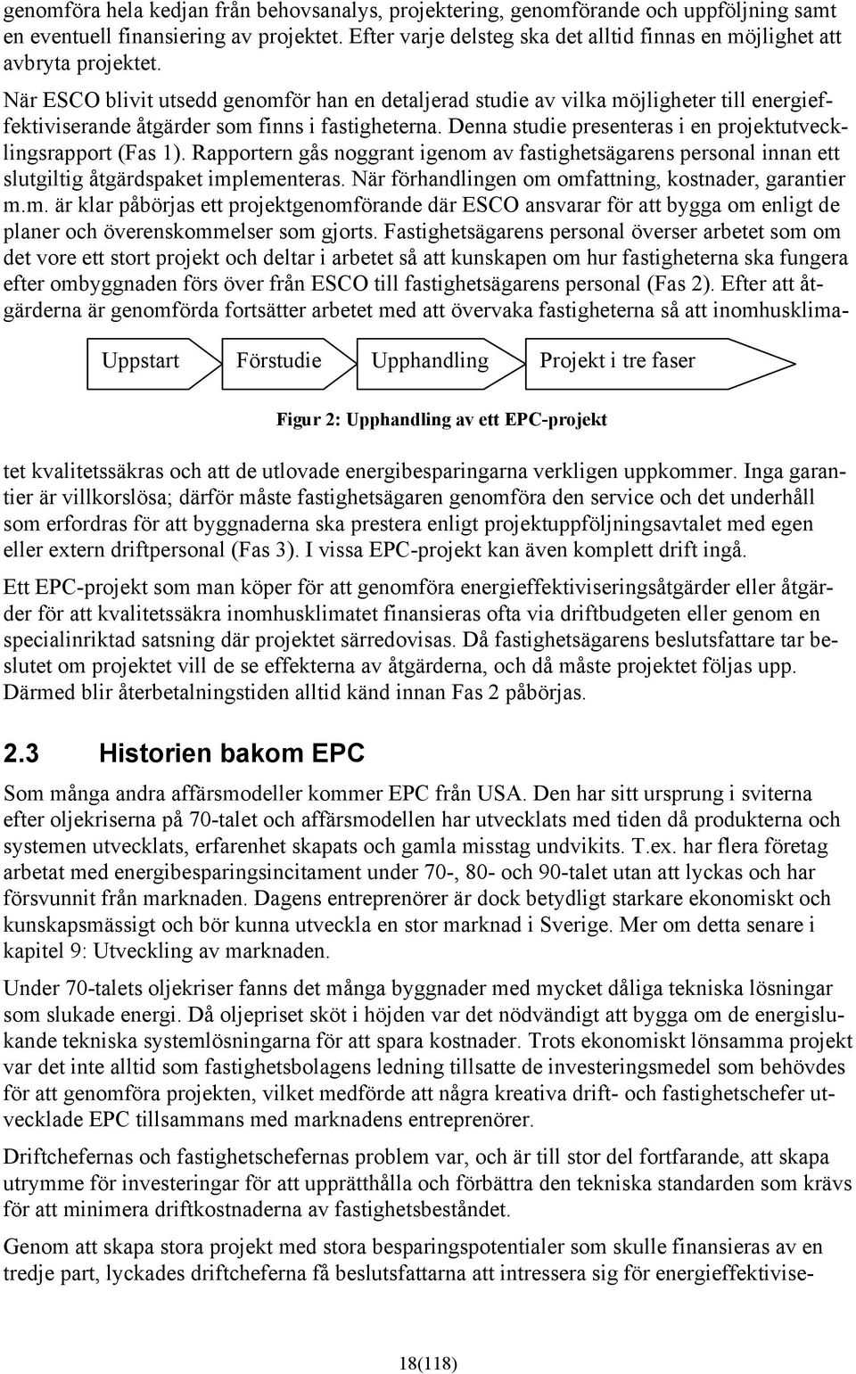 Uppstart Förstudie Upphandling Projekt i tre faser När ESCO blivit utsedd genomför han en detaljerad studie av vilka möjligheter till energieffektiviserande åtgärder som finns i fastigheterna.