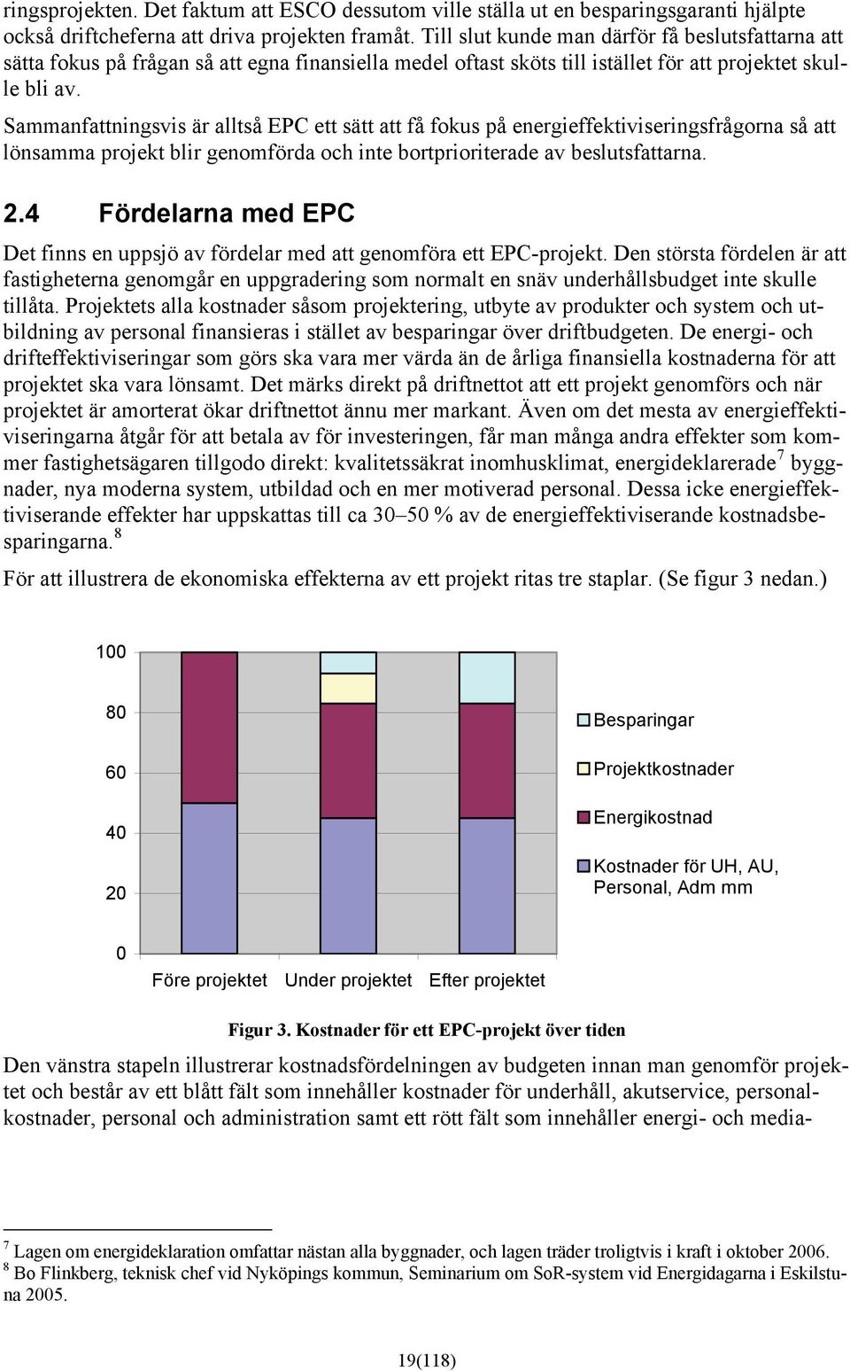 Sammanfattningsvis är alltså EPC ett sätt att få fokus på energieffektiviseringsfrågorna så att lönsamma projekt blir genomförda och inte bortprioriterade av beslutsfattarna. 2.