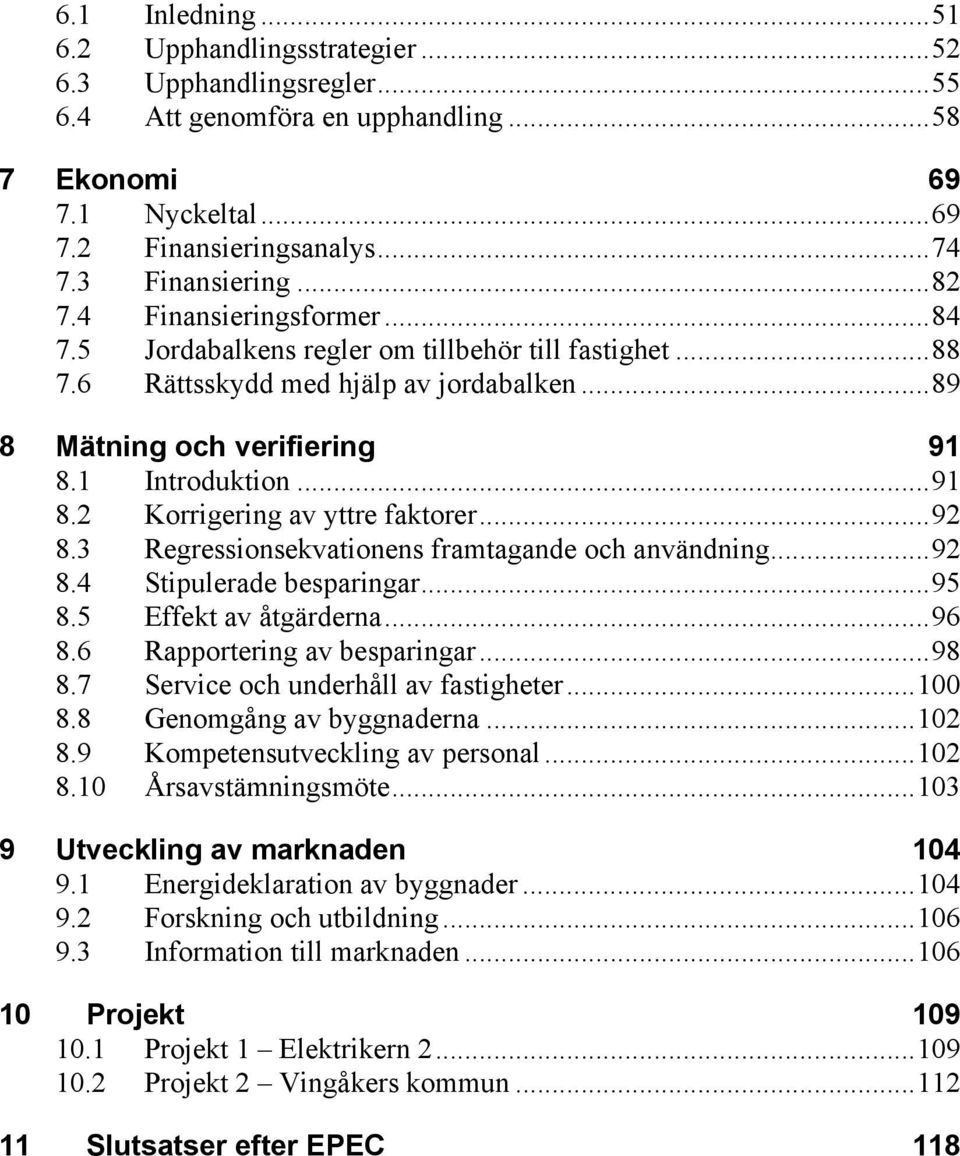 ..92 8.3 Regressionsekvationens framtagande och användning...92 8.4 Stipulerade besparingar...95 8.5 Effekt av åtgärderna...96 8.6 Rapportering av besparingar...98 8.