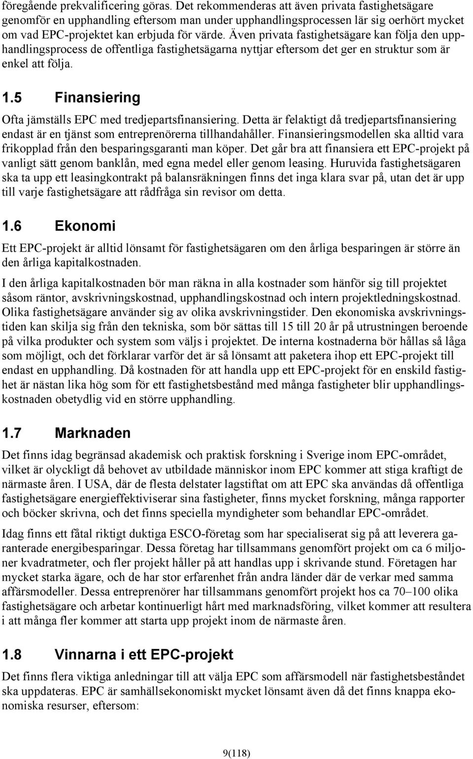 Även privata fastighetsägare kan följa den upphandlingsprocess de offentliga fastighetsägarna nyttjar eftersom det ger en struktur som är enkel att följa. 1.