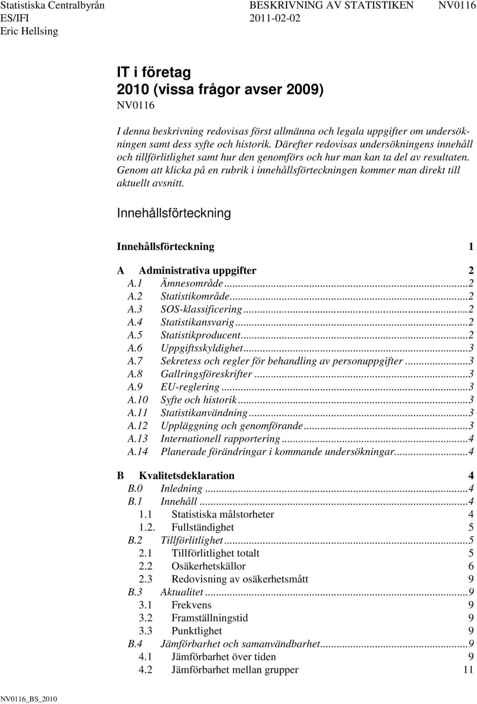 Genom att klicka på en rubrik i innehållsförteckningen kommer man direkt till aktuellt avsnitt. Innehållsförteckning Innehållsförteckning 1 A Administrativa uppgifter 2 A.1 Ämnesområde... 2 A.2 Statistikområde.