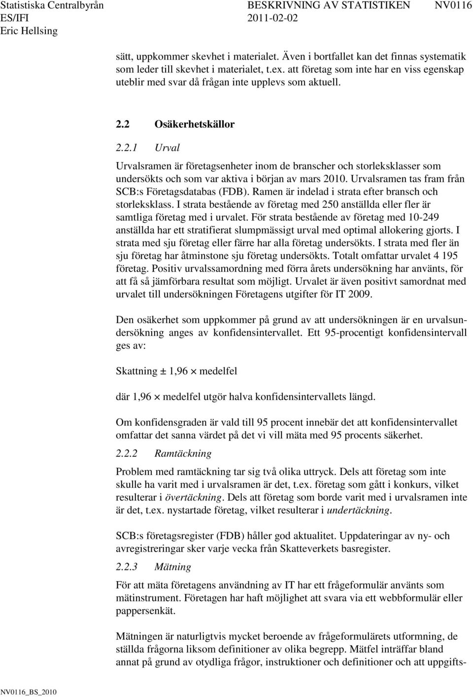 2 Osäkerhetskällor 2.2.1 Urval Urvalsramen är företagsenheter inom de branscher och storleksklasser som undersökts och som var aktiva i början av mars 2010.