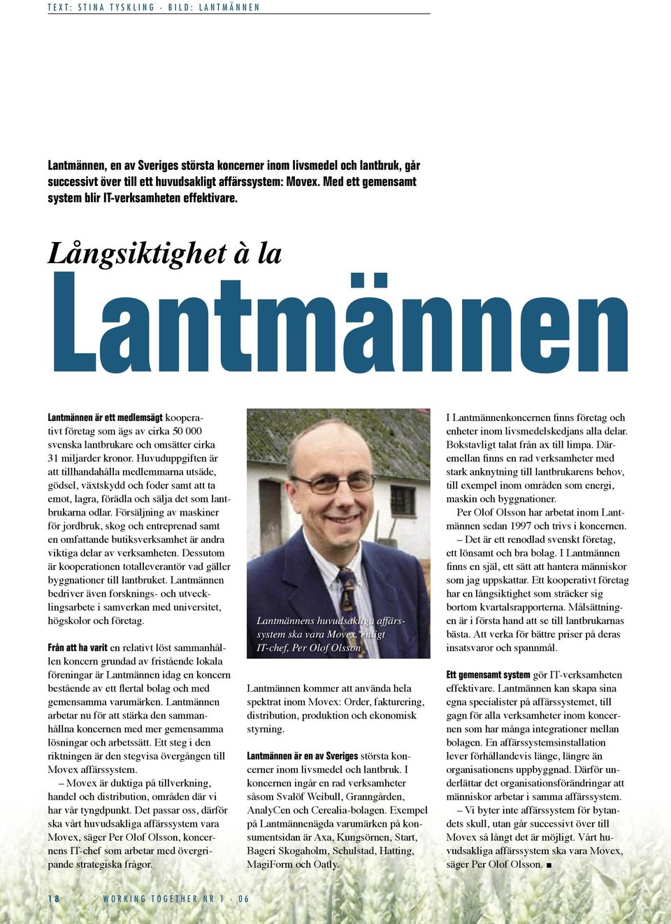 Långsiktighet à la Lantmännen Lantmännen är ett medlemsägt kooperativt företag som ägs av cirka 50 000 svenska lantbrukare och omsätter cirka 31 miljarder kronor.