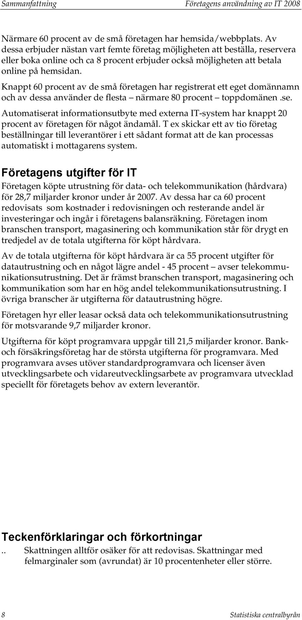 Knappt 60 procent av de små företagen har registrerat ett eget domännamn och av dessa använder de flesta närmare 80 procent toppdomänen.se.