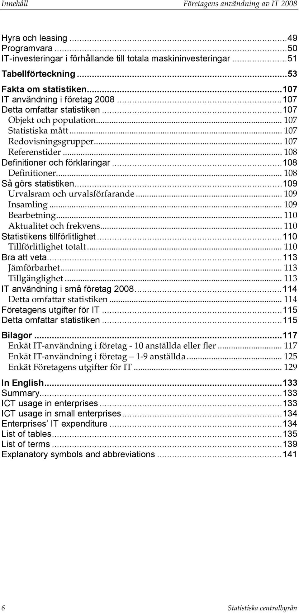 .. 108 Definitioner och förklaringar...108 Definitioner... 108 Så görs statistiken...109 Urvalsram och urvalsförfarande... 109 Insamling... 109 Bearbetning... 110 Aktualitet och frekvens.