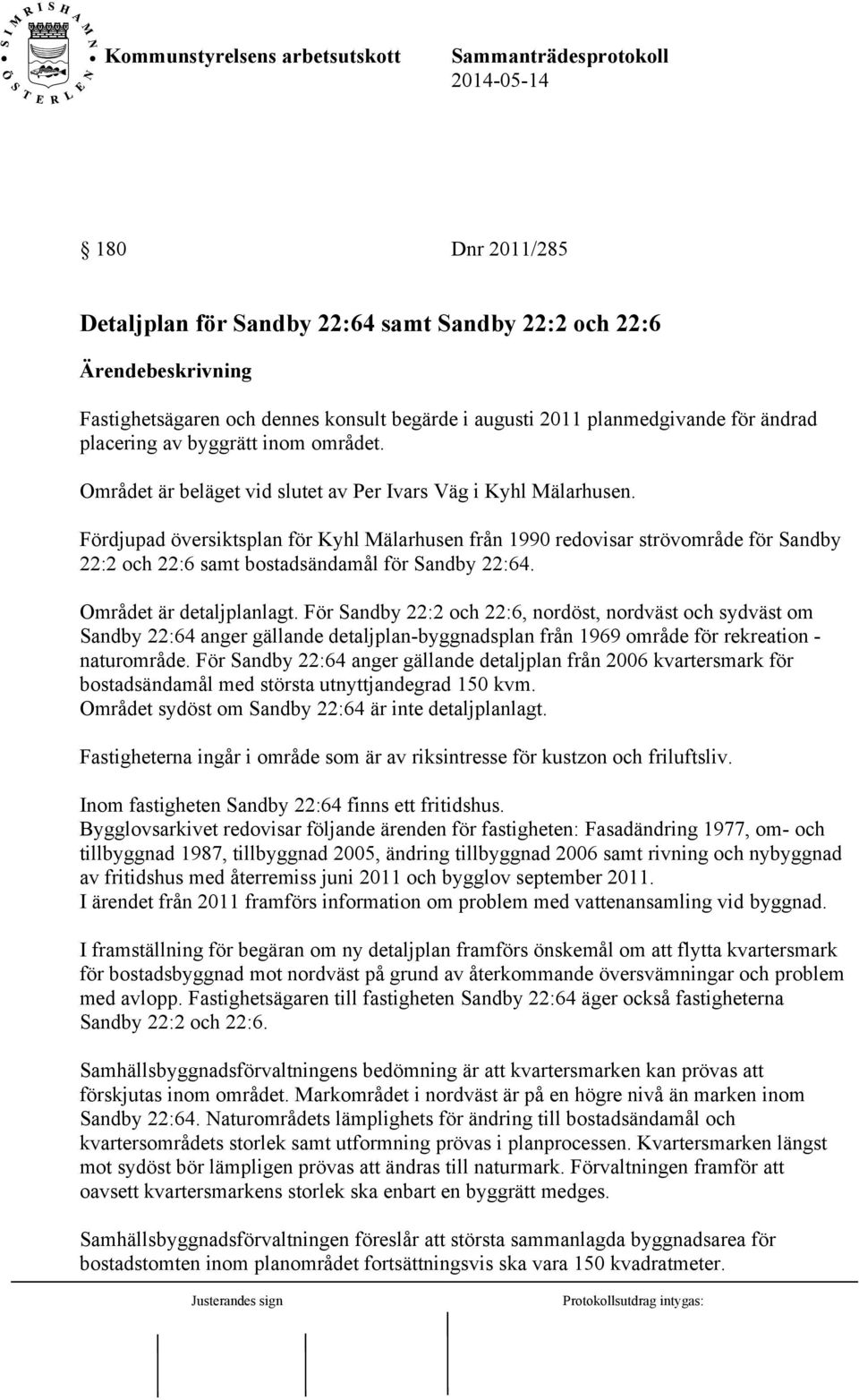 Fördjupad översiktsplan för Kyhl Mälarhusen från 1990 redovisar strövområde för Sandby 22:2 och 22:6 samt bostadsändamål för Sandby 22:64. Området är detaljplanlagt.