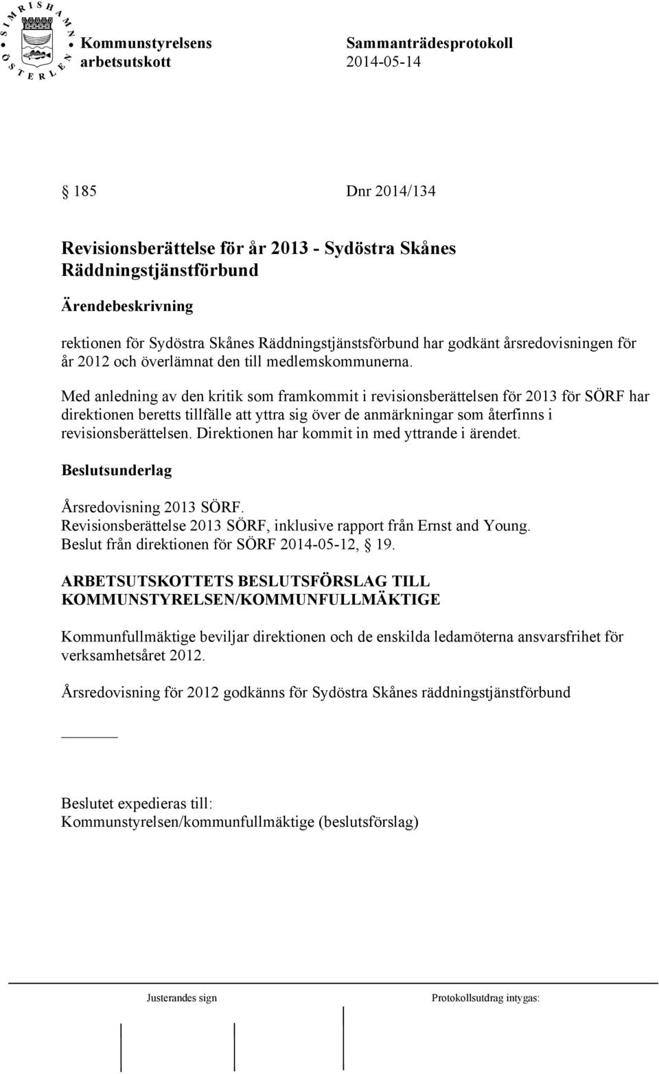 Med anledning av den kritik som framkommit i revisionsberättelsen för 2013 för SÖRF har direktionen beretts tillfälle att yttra sig över de anmärkningar som återfinns i revisionsberättelsen.