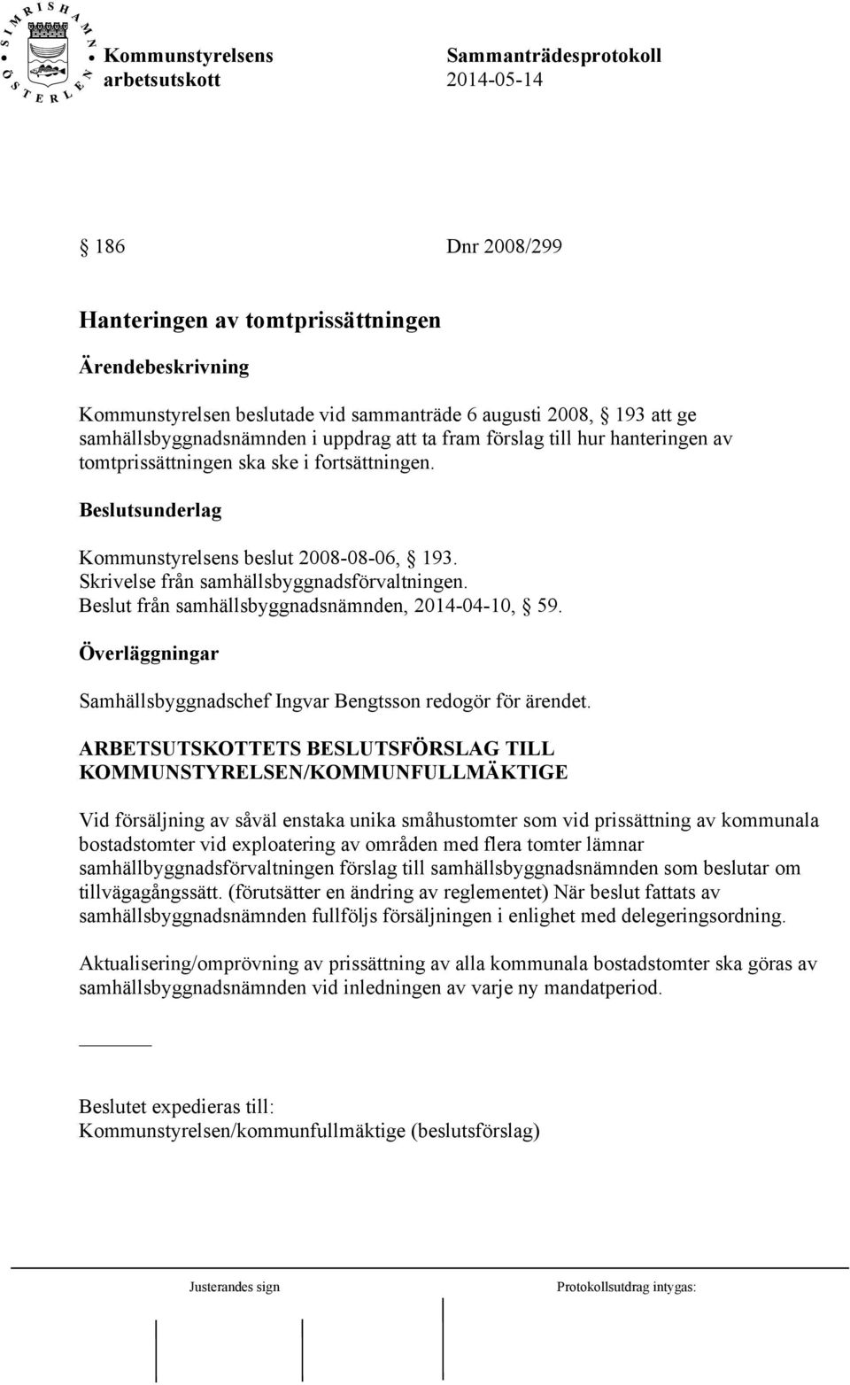 Beslut från samhällsbyggnadsnämnden, 2014-04-10, 59. Överläggningar Samhällsbyggnadschef Ingvar Bengtsson redogör för ärendet.
