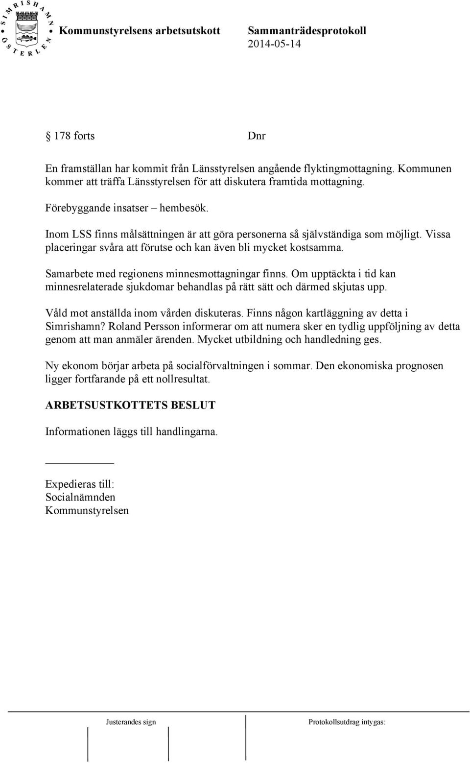 Samarbete med regionens minnesmottagningar finns. Om upptäckta i tid kan minnesrelaterade sjukdomar behandlas på rätt sätt och därmed skjutas upp. Våld mot anställda inom vården diskuteras.