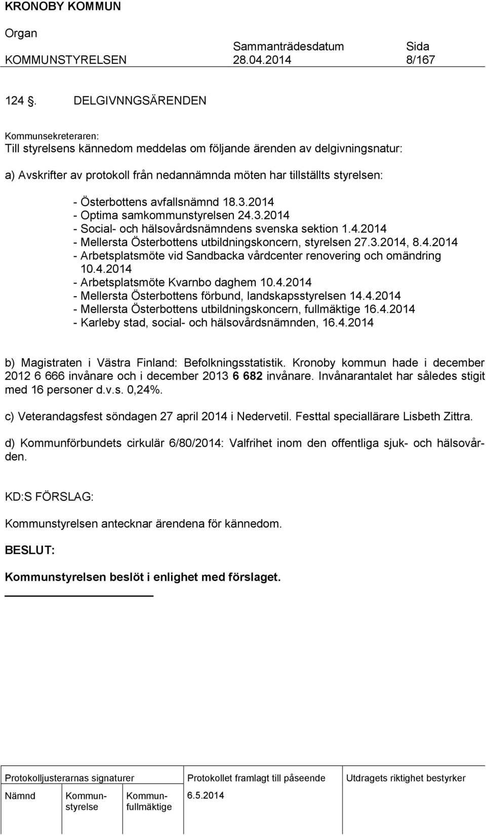 Österbottens avfallsnämnd 18.3.2014 - Optima samkommunstyrelsen 24.3.2014 - Social- och hälsovårdsnämndens svenska sektion 1.4.2014 - Mellersta Österbottens utbildningskoncern, styrelsen 27.3.2014, 8.