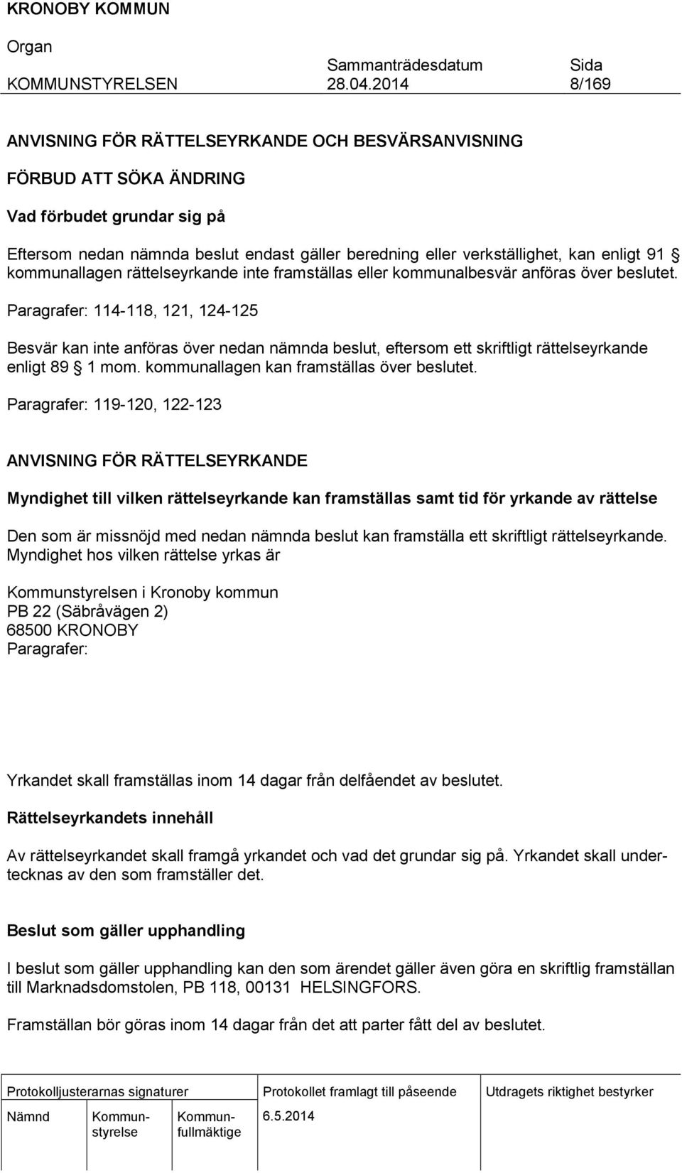 Paragrafer: 114-118, 121, 124-125 Besvär kan inte anföras över nedan nämnda beslut, eftersom ett skriftligt rättelseyrkande enligt 89 1 mom. kommunallagen kan framställas över beslutet.