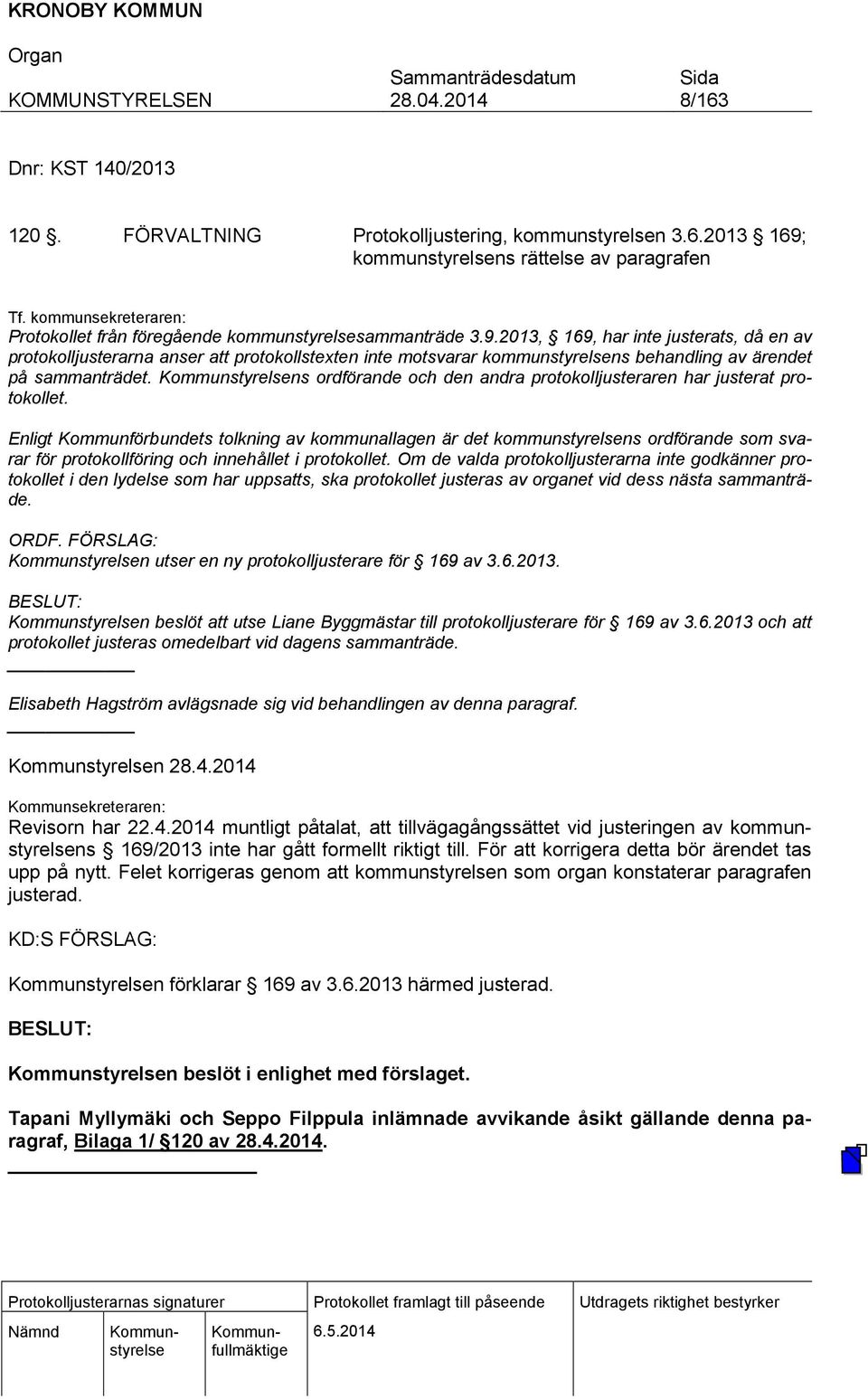 2013, 169, har inte justerats, då en av protokolljusterarna anser att protokollstexten inte motsvarar kommunstyrelsens behandling av ärendet på sammanträdet.