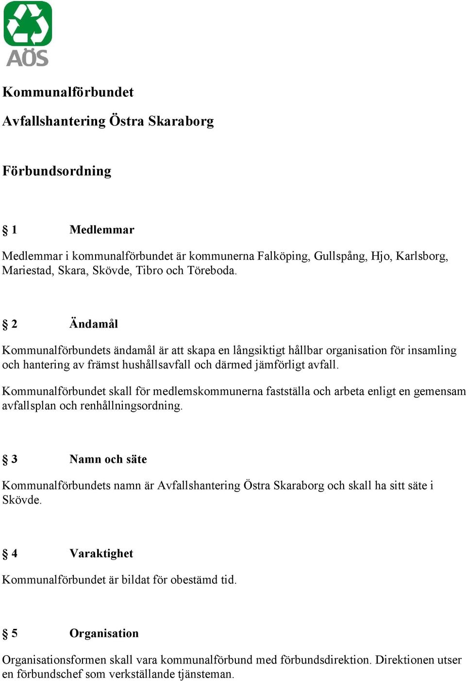 Kommunalförbundet skall för medlemskommunerna fastställa och arbeta enligt en gemensam avfallsplan och renhållningsordning.