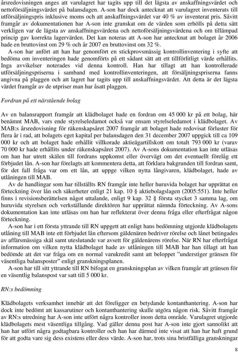 Såvitt framgår av dokumentationen har A-son inte granskat om de värden som erhölls på detta sätt verkligen var de lägsta av anskaffningsvärdena och nettoförsäljningsvärdena och om tillämpad princip