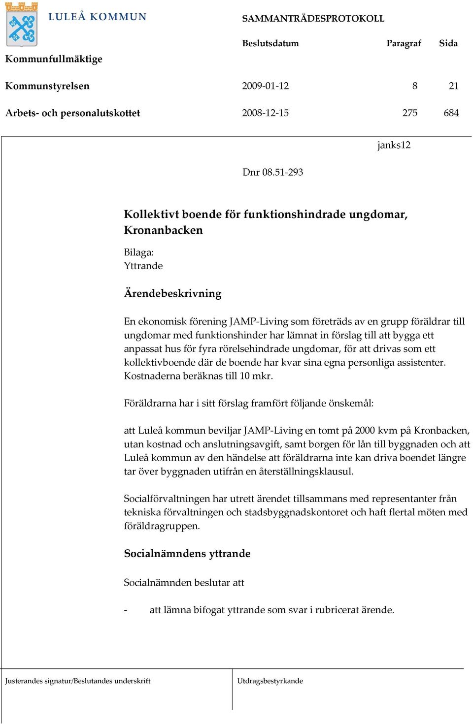 med funktionshinder har lämnat in förslag till att bygga ett anpassat hus för fyra rörelsehindrade ungdomar, för att drivas som ett kollektivboende där de boende har kvar sina egna personliga