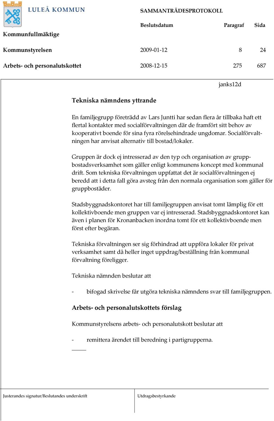 Gruppen är dock ej intresserad av den typ och organisation av gruppbostadsverksamhet som gäller enligt kommunens koncept med kommunal drift.