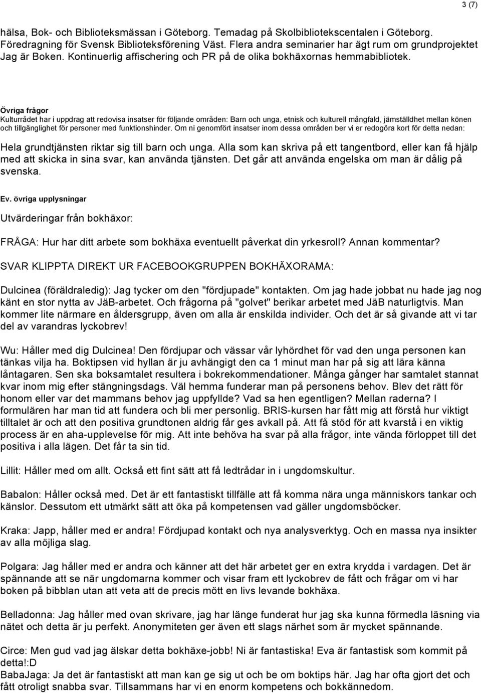 Övriga frågor Kulturrådet har i uppdrag att redovisa insatser för följande områden: Barn och unga, etnisk och kulturell mångfald, jämställdhet mellan könen och tillgänglighet för personer med