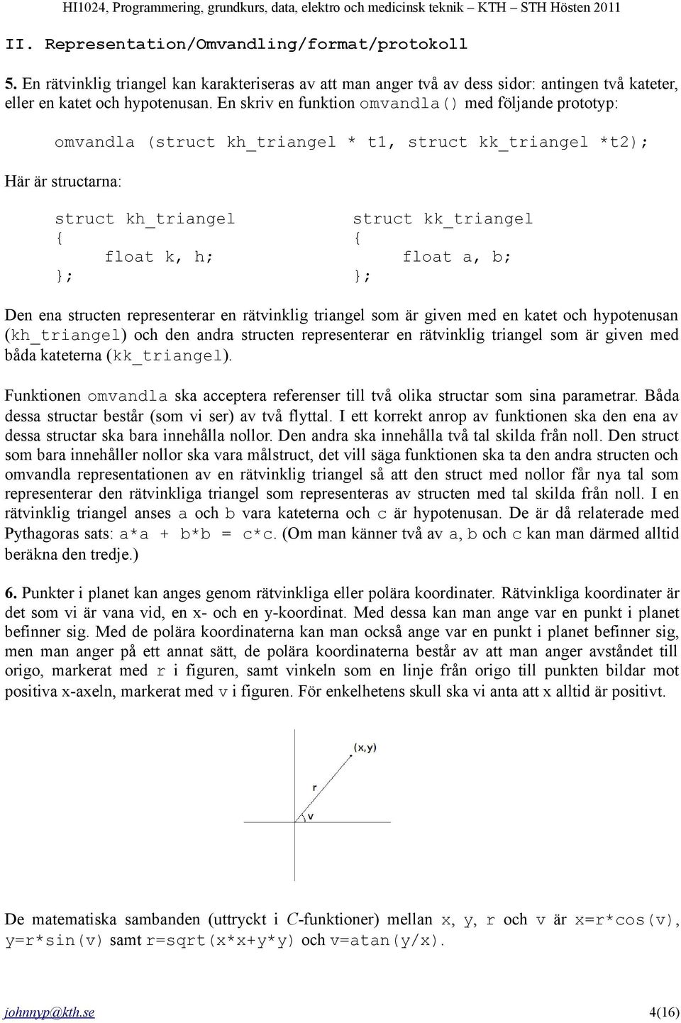 ena structen representerar en rätvinklig triangel som är given med en katet och hypotenusan (kh_triangel) och den andra structen representerar en rätvinklig triangel som är given med båda kateterna