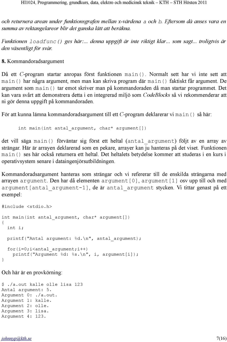 Normalt sett har vi inte sett att main() har några argument, men man kan skriva program där main() faktiskt får argument.