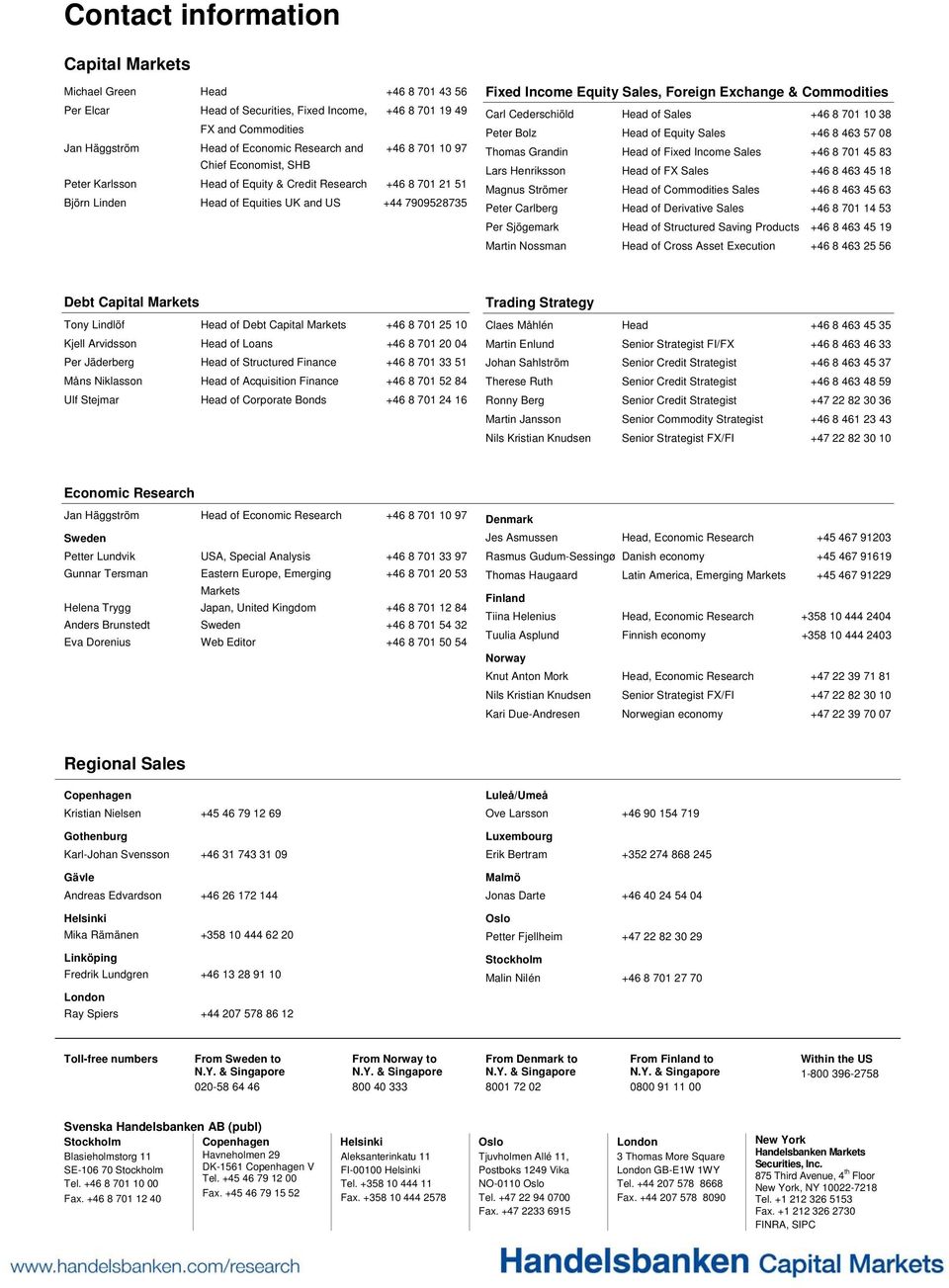 Commodities Carl Cederschiöld Head of Sales +46 8 701 10 38 Peter Bolz Head of Equity Sales +46 8 463 57 08 Thomas Grandin Head of Fixed Income Sales +46 8 701 45 83 Lars Henriksson Head of FX Sales