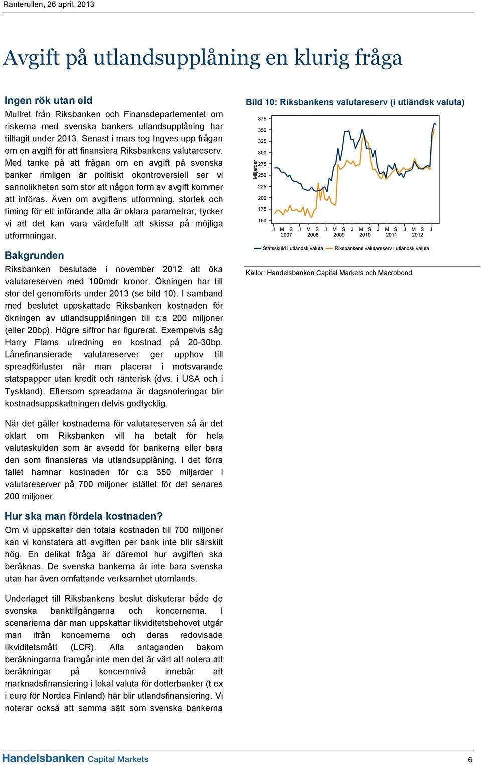 Med tanke på att frågan om en avgift på svenska banker rimligen är politiskt okontroversiell ser vi sannolikheten som stor att någon form av avgift kommer att införas.