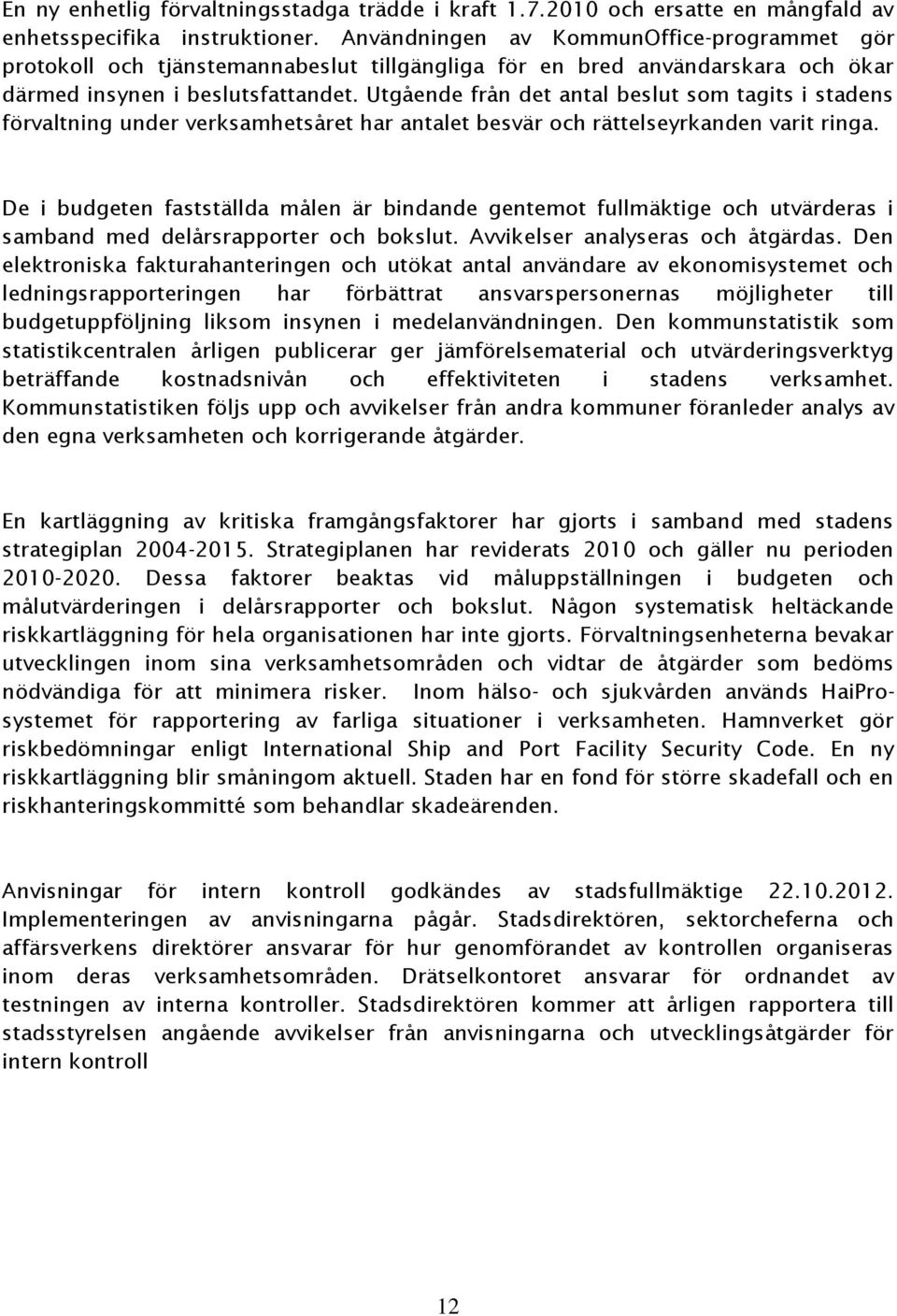 Utgående från det antal beslut som tagits i stadens förvaltning under verksamhetsåret har antalet besvär och rättelseyrkanden varit ringa.